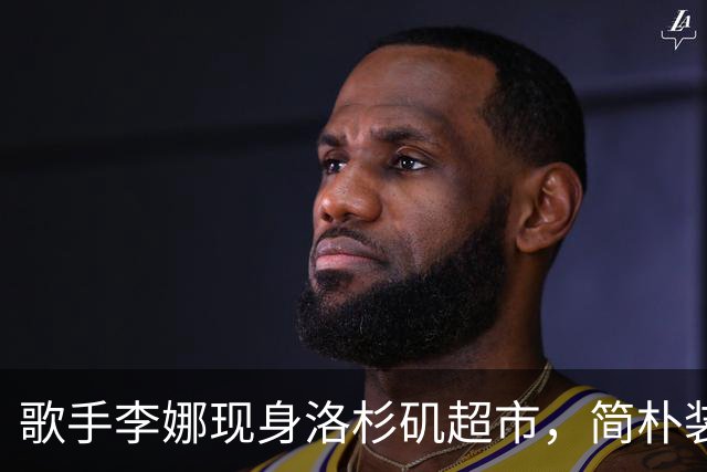 歌手李娜现身洛杉矶超市，简朴装扮展现从容优雅